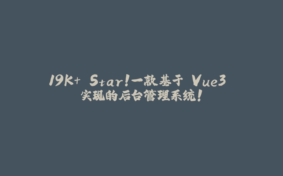 19K+ Star！一款基于 Vue3 实现的后台管理系统！ - 拾光赋-拾光赋