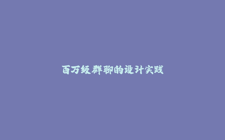 百万级群聊的设计实践 - 拾光赋-拾光赋