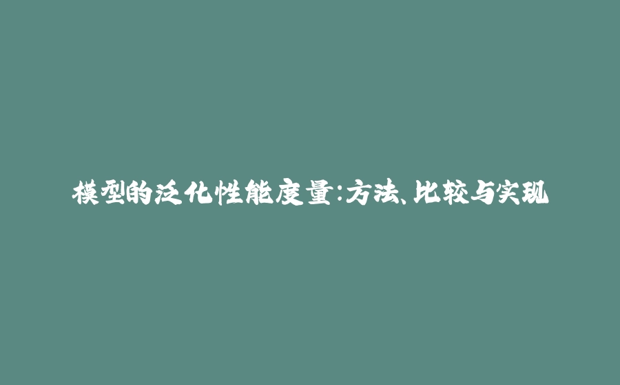 模型的泛化性能度量：方法、比较与实现 - 拾光赋-拾光赋