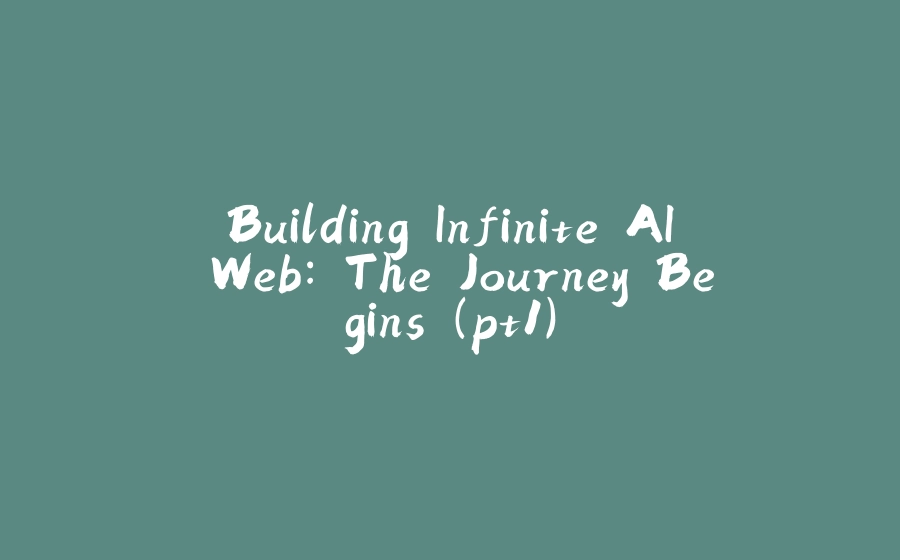 Building Infinite AI Web: The Journey Begins (pt1) - 拾光赋-拾光赋