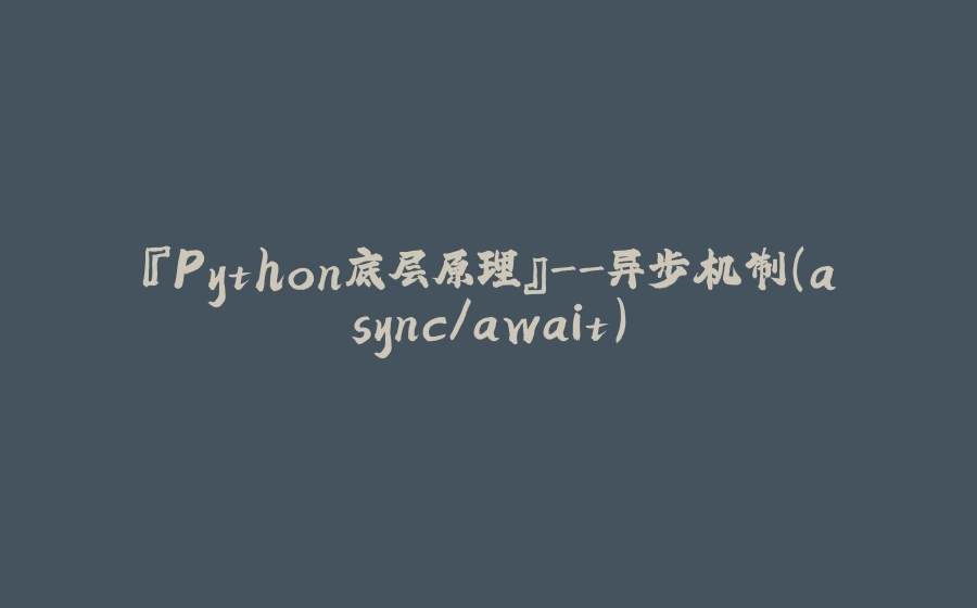 『Python底层原理』-异步机制（async/await） - 拾光赋
