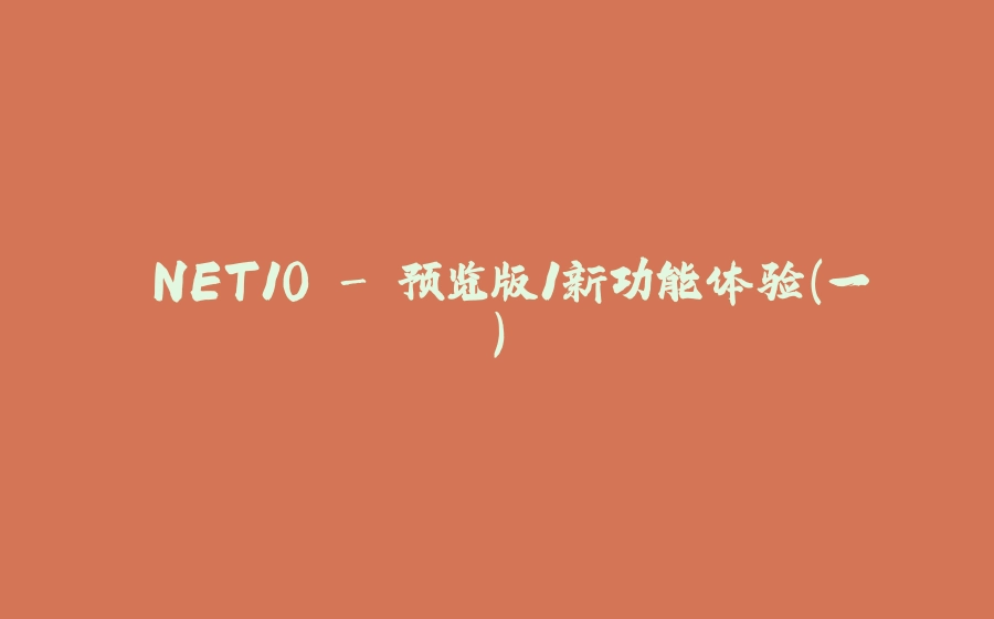 .NET10 - 预览版1新功能体验（一） - 拾光赋-拾光赋