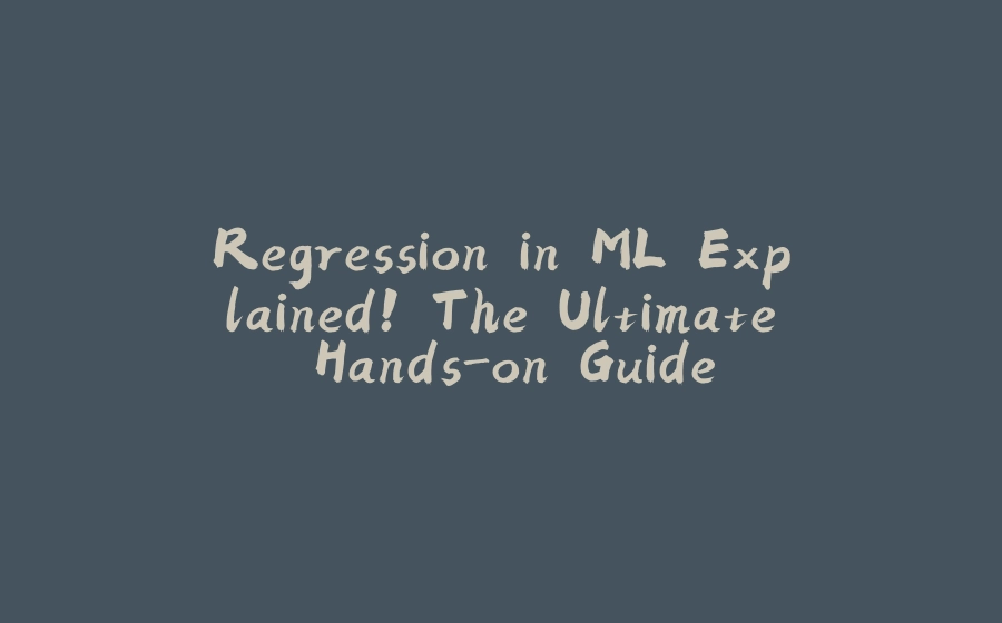 Regression in ML Explained! The Ultimate Hands-on Guide - 拾光赋-拾光赋