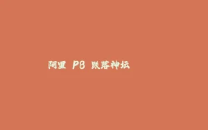 阿里 P8 跌落神坛......-拾光赋