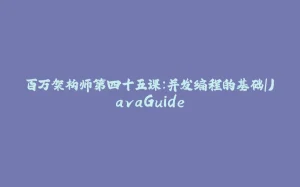 百万架构师第四十五课：并发编程的基础｜JavaGuide-拾光赋