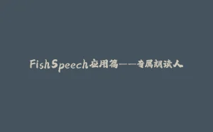 FishSpeech应用篇——专属朗读人-拾光赋