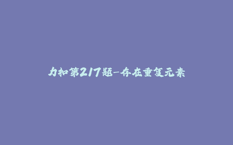 力扣第217题-存在重复元素 - 拾光赋-拾光赋