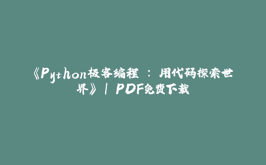 《Python极客编程 : 用代码探索世界》 | PDF免费下载 - 拾光赋-拾光赋