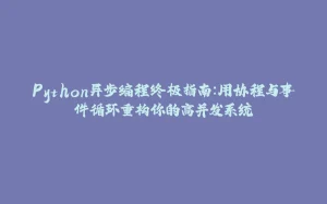 Python异步编程终极指南:用协程与事件循环重构你的高并发系统-拾光赋