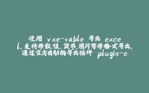 使用 vxe-table 导出 excel，支持带数值、货币、图片等带格式导出，通过官方自动的导出插件 plugin-export-xlsx 实现导出功能-拾光赋