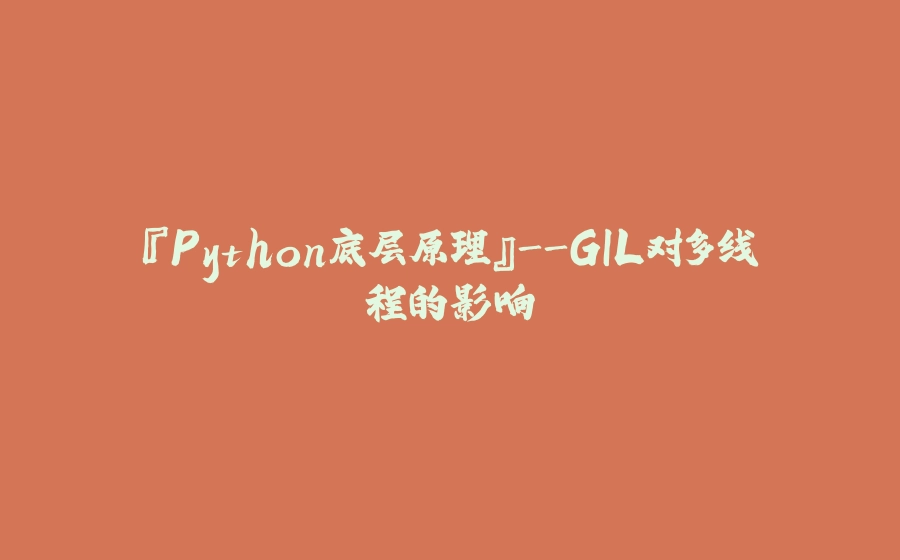 『Python底层原理』-GIL对多线程的影响 - 拾光赋-拾光赋