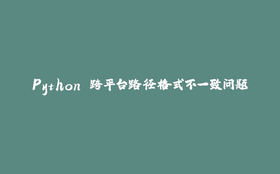 Python 跨平台路径格式不一致问题 - 拾光赋-拾光赋