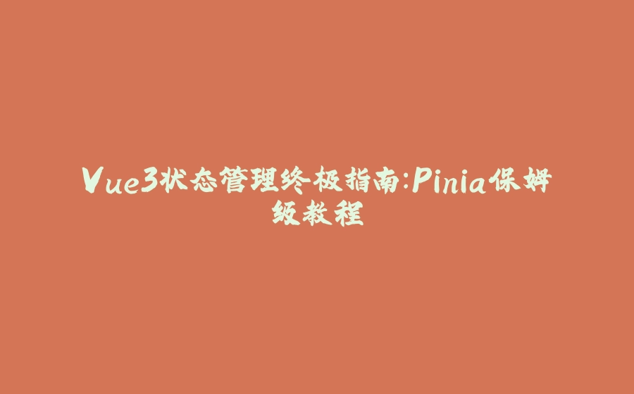 Vue3状态管理终极指南：Pinia保姆级教程 - 拾光赋-拾光赋