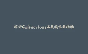 解析Collections工具类主要功能-拾光赋