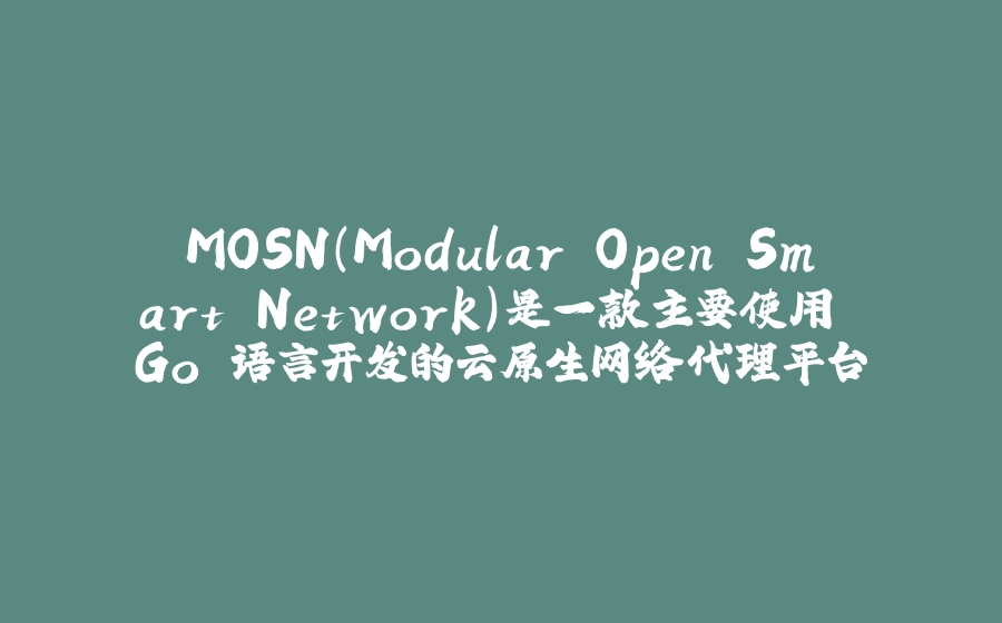 MOSN（Modular Open Smart Network）是一款主要使用 Go 语言开发的云原生网络代理平台 - 拾光赋-拾光赋