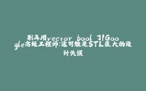 别再用vector＜bool＞了！Google高级工程师：这可能是STL最大的设计失误-拾光赋
