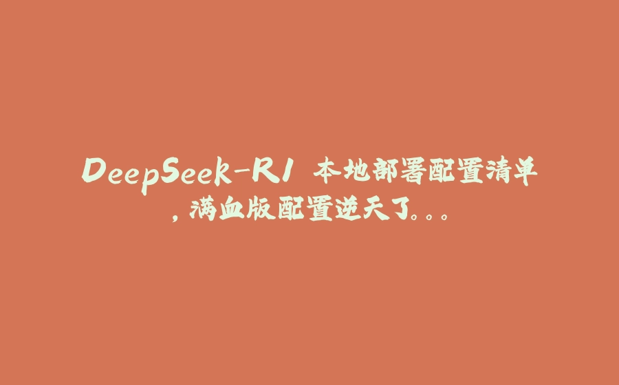 DeepSeek-R1 本地部署配置清单，满血版配置逆天了。。。 - 拾光赋-拾光赋