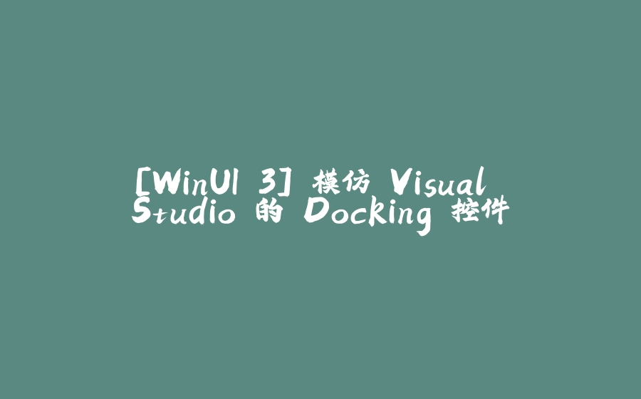 [WinUI 3] 模仿 Visual Studio 的 Docking 控件 - 拾光赋-拾光赋