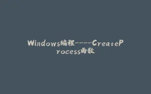Windows编程----CreateProcess函数-拾光赋