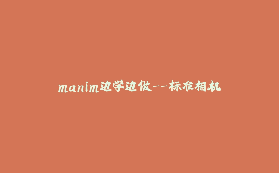 manim边学边做-标准相机 - 拾光赋-拾光赋