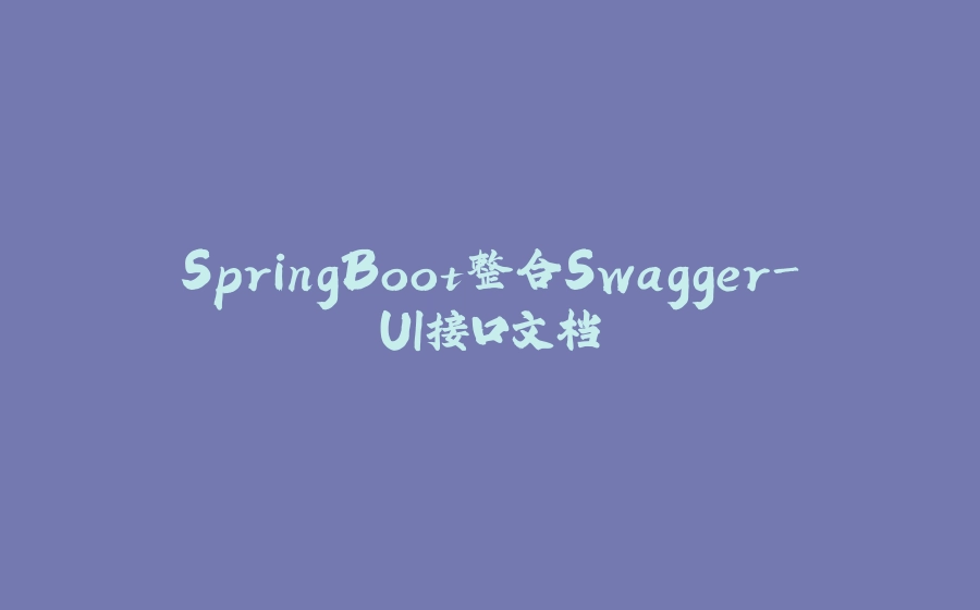 SpringBoot整合Swagger-UI接口文档 - 拾光赋-拾光赋