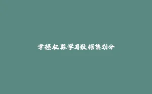 掌握机器学习数据集划分-拾光赋