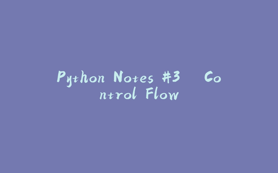 Python Notes #3 – Control Flow - 拾光赋-拾光赋