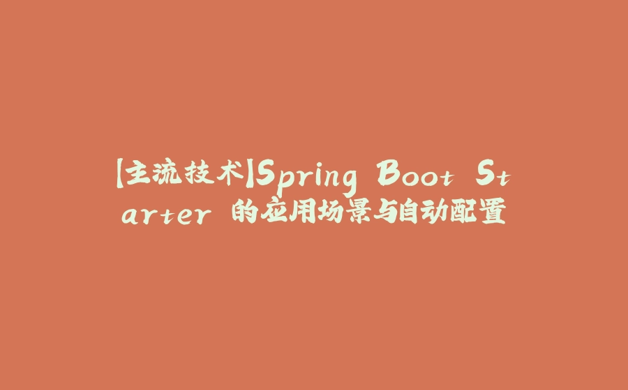 【主流技术】Spring Boot Starter 的应用场景与自动配置 - 拾光赋-拾光赋