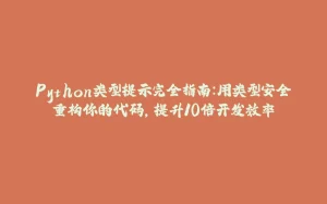 Python类型提示完全指南:用类型安全重构你的代码,提升10倍开发效率-拾光赋