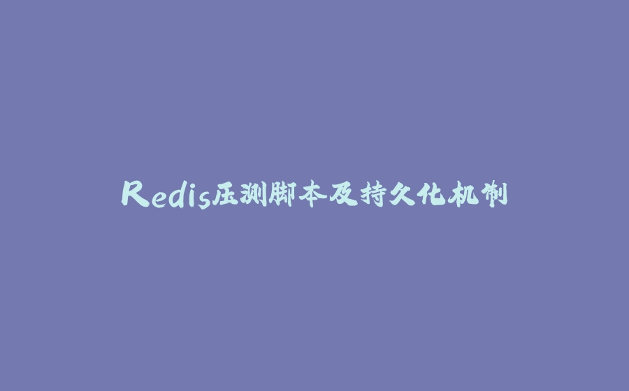 Redis压测脚本及持久化机制 - 拾光赋-拾光赋