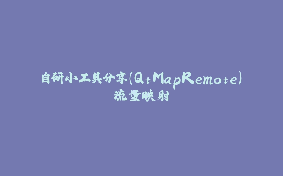 自研小工具分享（QtMapRemote）流量映射 - 拾光赋-拾光赋