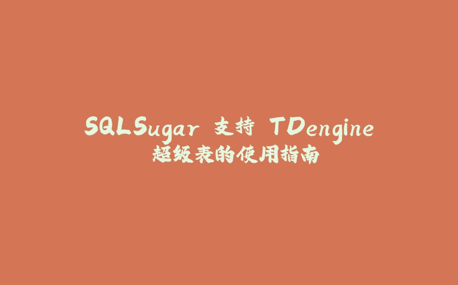 SQLSugar 支持 TDengine 超级表的使用指南 - 拾光赋-拾光赋