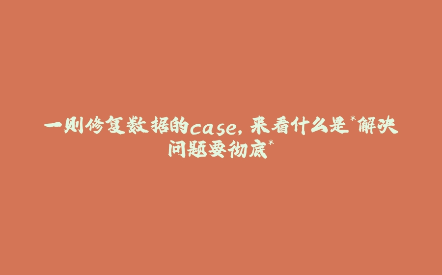 一则修复数据的case，来看什么是*解决问题要彻底* - 拾光赋-拾光赋
