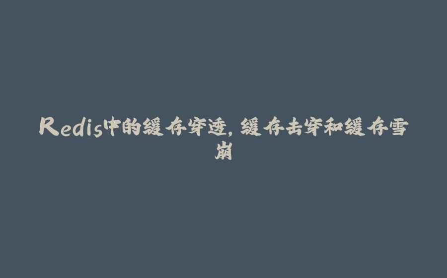 Redis中的缓存穿透，缓存击穿和缓存雪崩 - 拾光赋-拾光赋