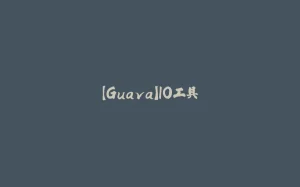 【Guava】IO工具-拾光赋