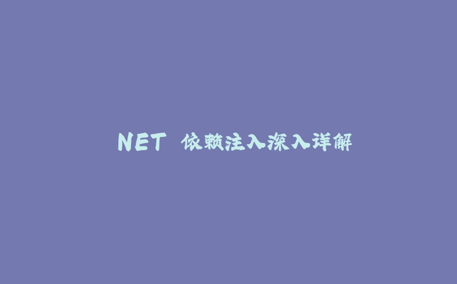 .NET 依赖注入深入详解 - 拾光赋-拾光赋