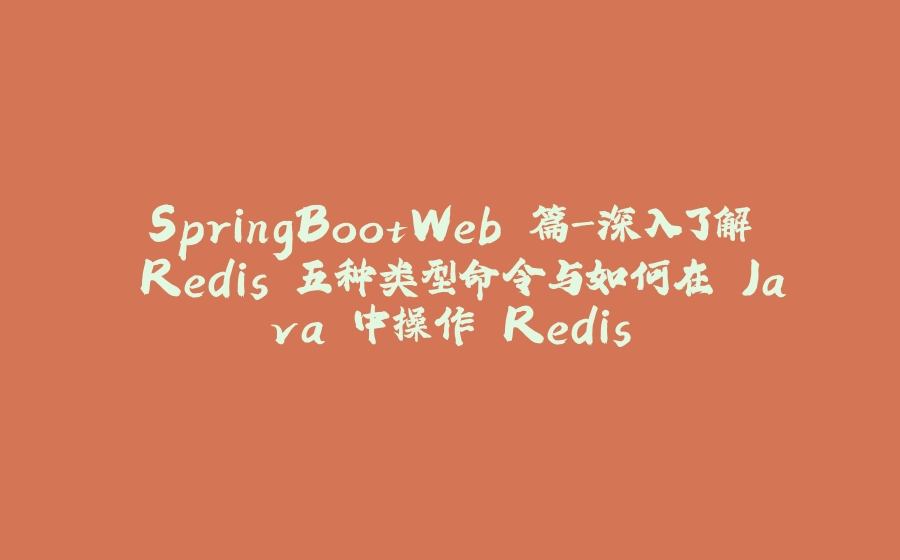 SpringBootWeb 篇-深入了解 Redis 五种类型命令与如何在 Java 中操作 Redis - 拾光赋-拾光赋