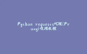 Python requests代理(Proxy)使用教程-拾光赋