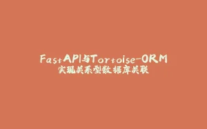 FastAPI与Tortoise-ORM实现关系型数据库关联-拾光赋