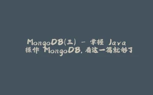 MongoDB（三） - 掌握 Java 操作 MongoDB，看这一篇就够了-拾光赋