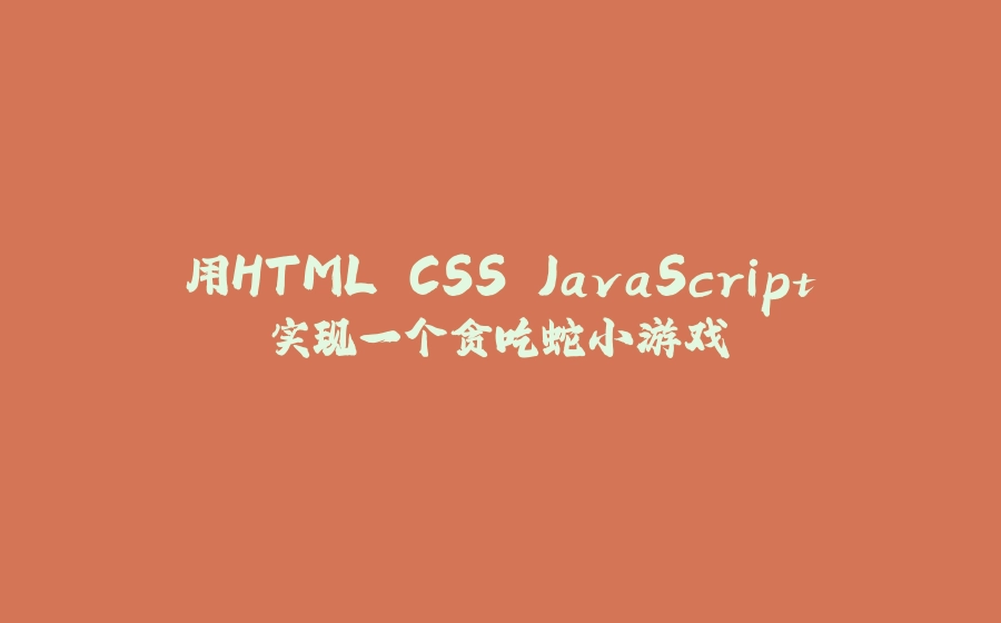 用HTML.CSS.JavaScript实现一个贪吃蛇小游戏 - 拾光赋-拾光赋