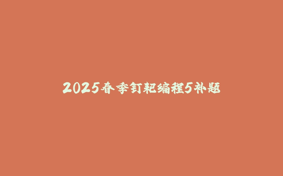 2025春季钉耙编程5补题 - 拾光赋-拾光赋