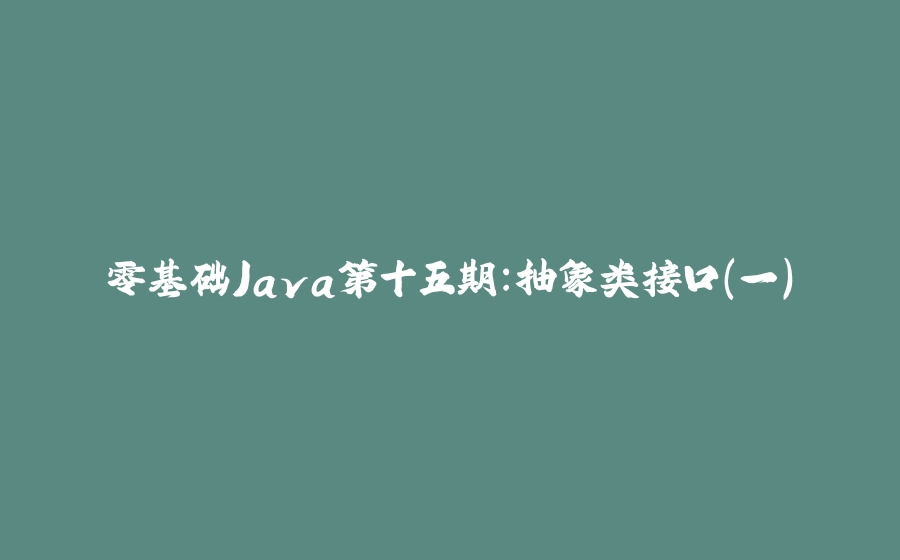 零基础Java第十五期：抽象类接口（一） - 拾光赋-拾光赋