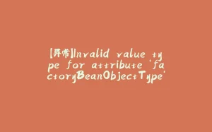 【异常】Invalid value type for attribute ‘factoryBeanObjectType‘: java.lang.String 报错解决-拾光赋