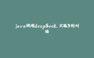 java调用deepSeek，实现多轮对话-拾光赋
