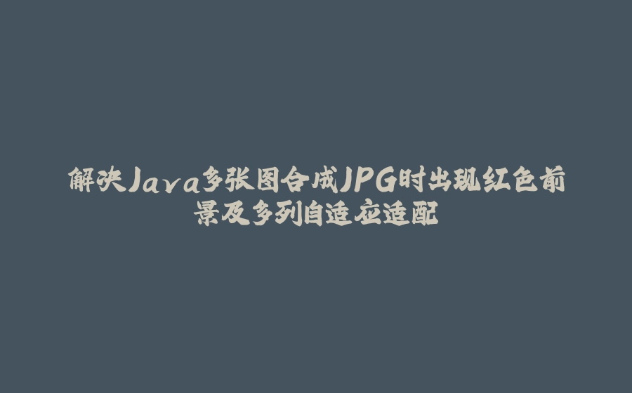 解决Java多张图合成JPG时出现红色前景及多列自适应适配 - 拾光赋-拾光赋