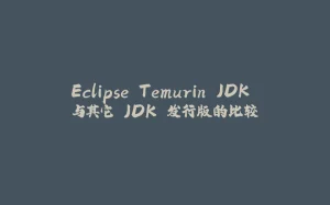 Eclipse Temurin JDK 与其它 JDK 发行版的比较-拾光赋