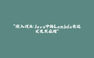 “深入浅出：Java中的Lambda表达式及其应用“-拾光赋