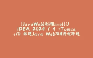 【JavaWeb】利用IntelliJ IDEA 2024.1.4 +Tomcat10 搭建Java Web项目开发环境（图文超详细）-拾光赋
