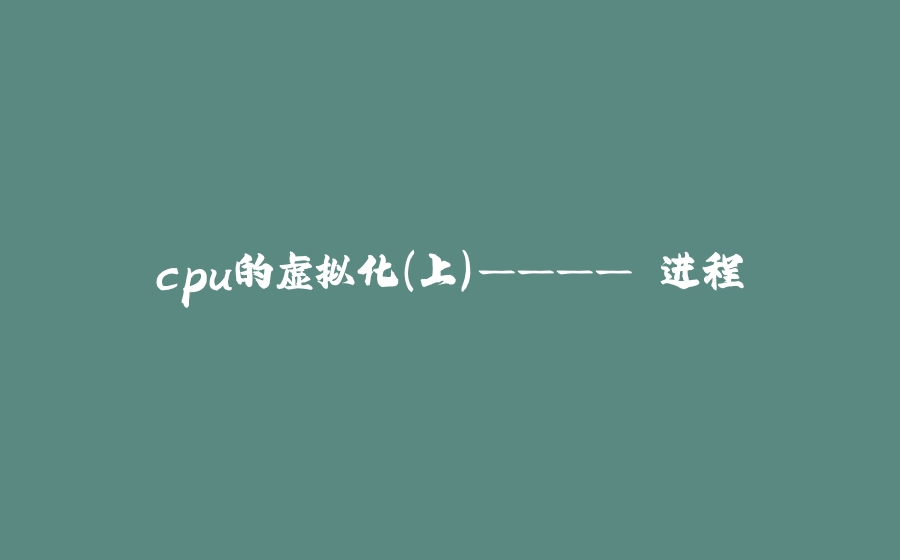 cpu的虚拟化（上）———— 进程 - 拾光赋-拾光赋